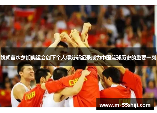 姚明首次参加奥运会创下个人得分新纪录成为中国篮球历史的重要一刻