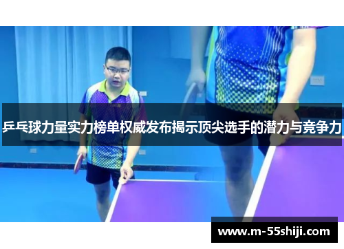 乒乓球力量实力榜单权威发布揭示顶尖选手的潜力与竞争力