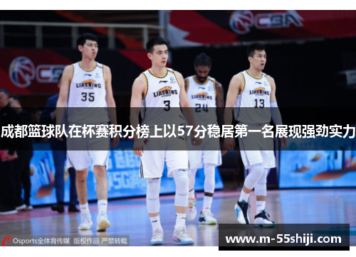 成都篮球队在杯赛积分榜上以57分稳居第一名展现强劲实力