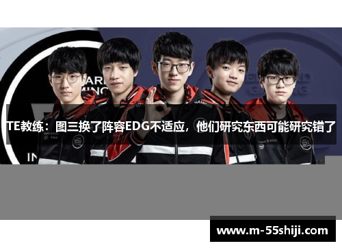 TE教练：图三换了阵容EDG不适应，他们研究东西可能研究错了