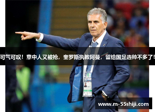 可气可叹！意中人又被抢，奎罗斯执教阿曼，留给国足选帅不多了！