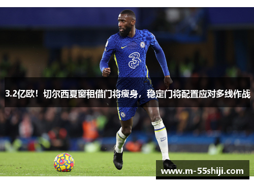 3.2亿欧！切尔西夏窗租借门将瘦身，稳定门将配置应对多线作战