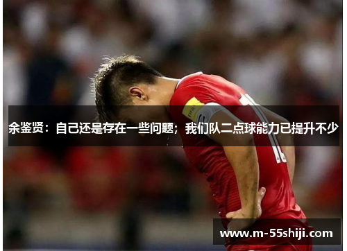 余鉴贤：自己还是存在一些问题；我们队二点球能力已提升不少