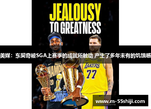 美媒：东契奇被SGA上赛季的成就所触动 产生了多年未有的饥饿感